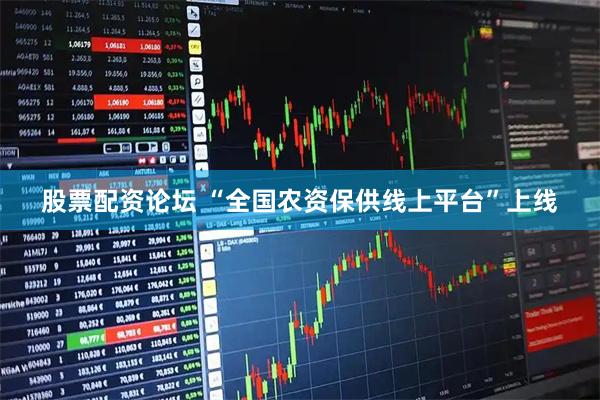 股票配资论坛 “全国农资保供线上平台”上线