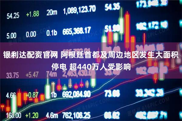 银利达配资官网 阿根廷首都及周边地区发生大面积停电 超440万人受影响